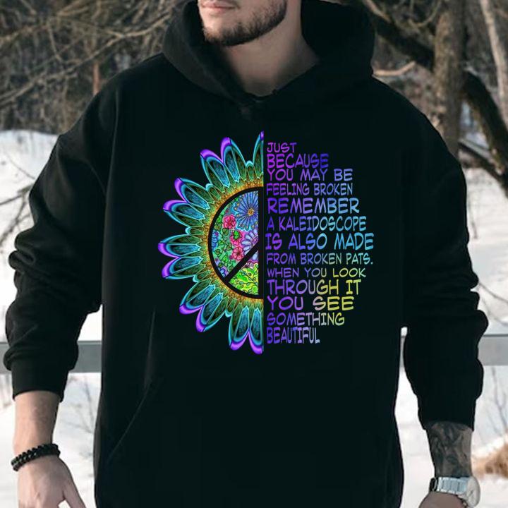 Just because you may be feeling broken remember a kaleidoscope t-shirt hoodie