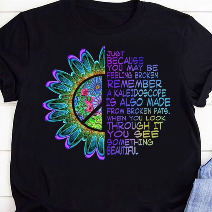 Just because you may be feeling broken remember a kaleidoscope t-shirt shirt
