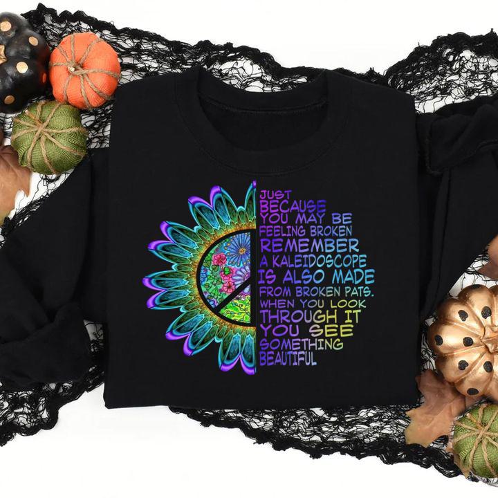 Just because you may be feeling broken remember a kaleidoscope t-shirt sweatshirt