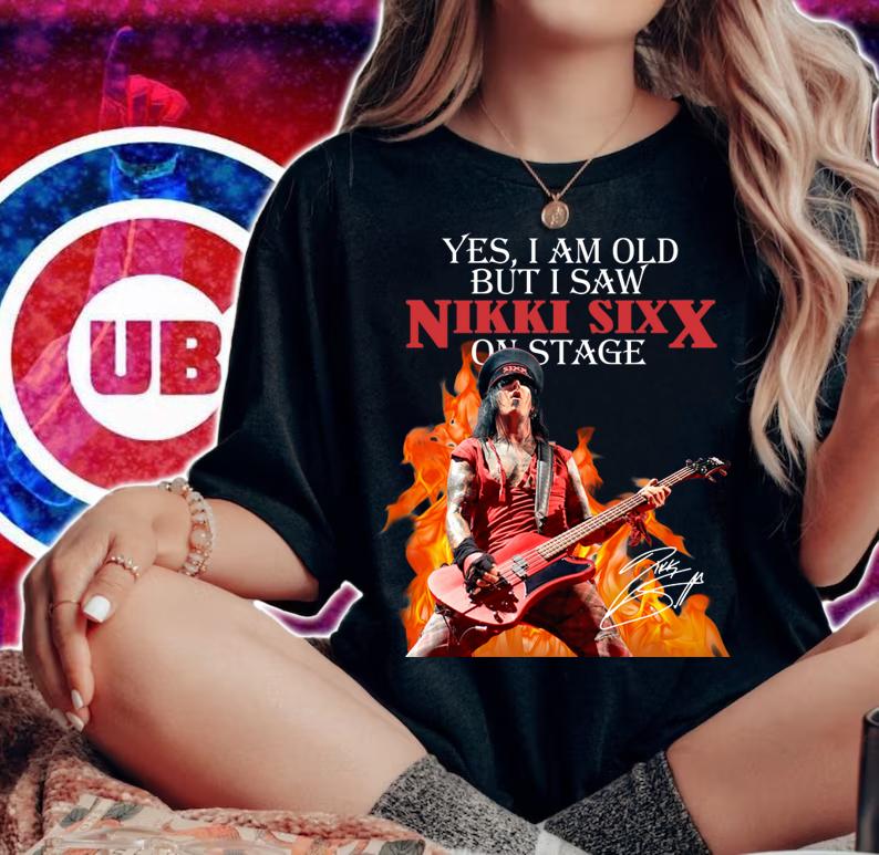 Yes I Am Old But I Saw Nikki Sixx On Stage t-shirt woman shirt