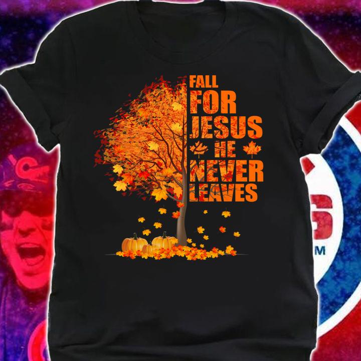 Christian Autumn Fall For Jesus He Never Leaves Clothing t-shirt shirt