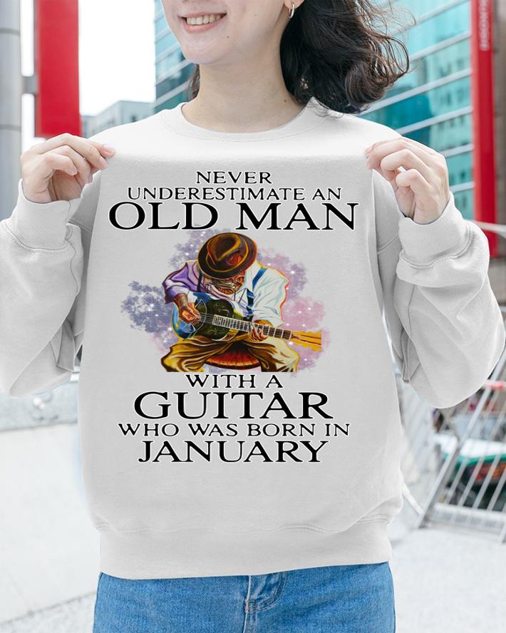 Never Underestimate Old Man With A Guitar Who Was Born In January t-shirt sweatshirt