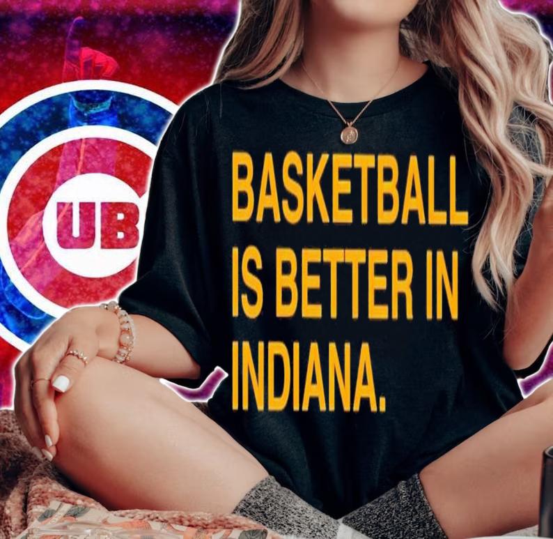 Basketball is better in Indiana shirt t-shirt woman shirt