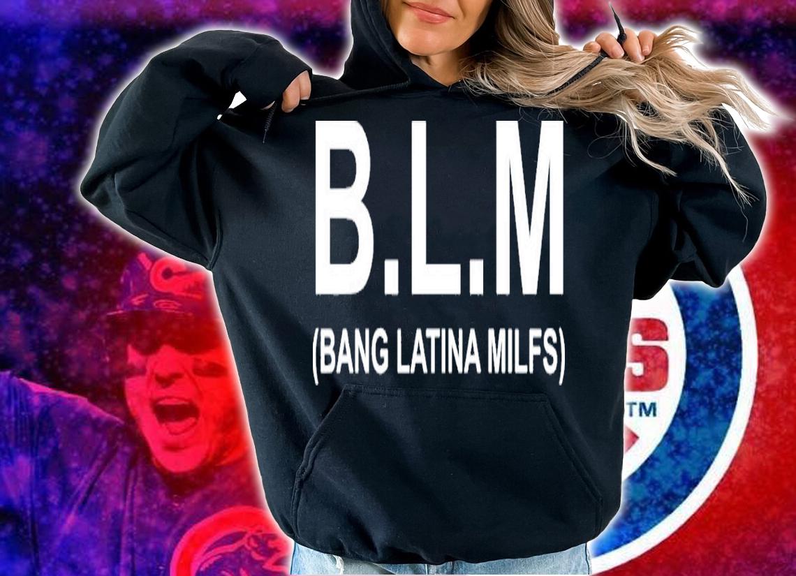 BLM bang latina milfs shirt t-shirt hoodie