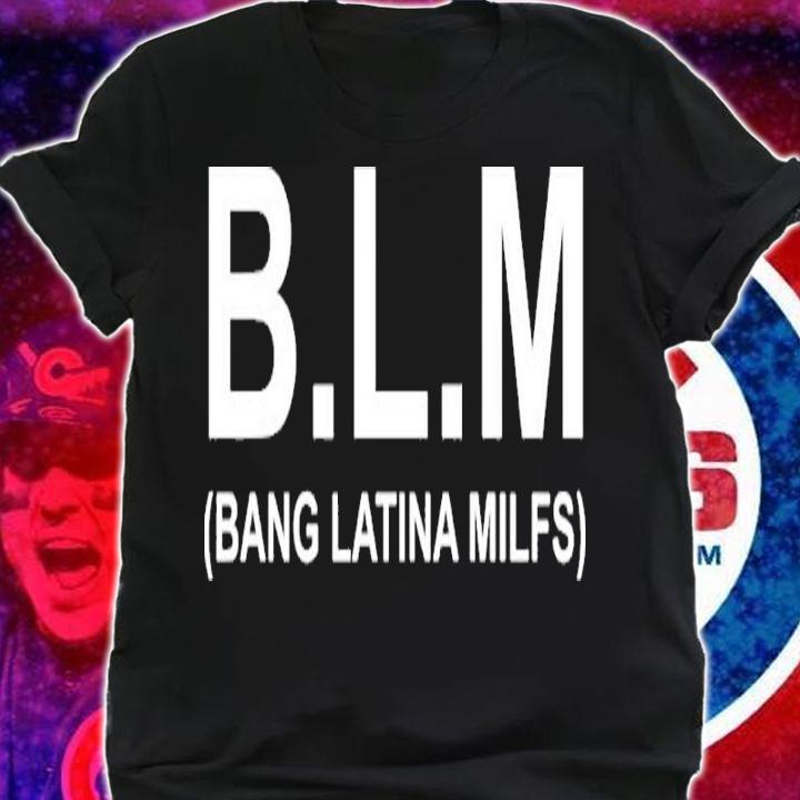 BLM bang latina milfs shirt t-shirt shirt