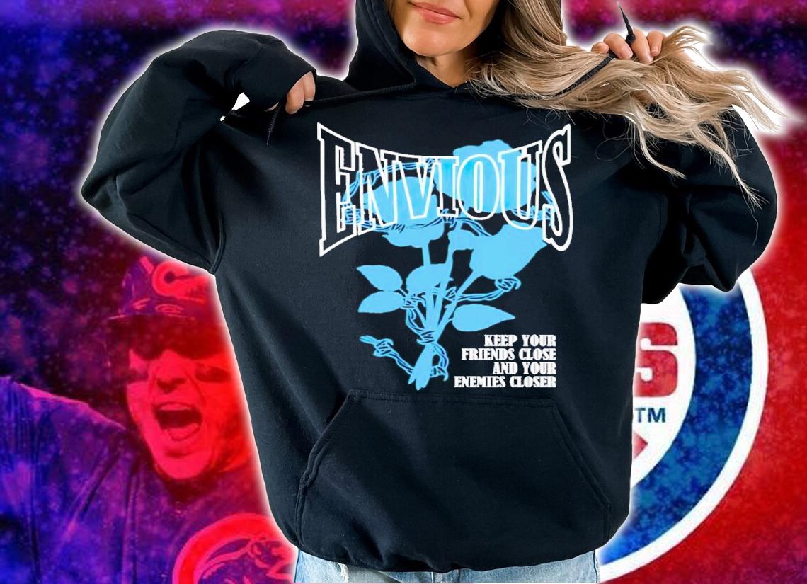 Envious keep your friends close and your enemies closer shirt t-shirt hoodie