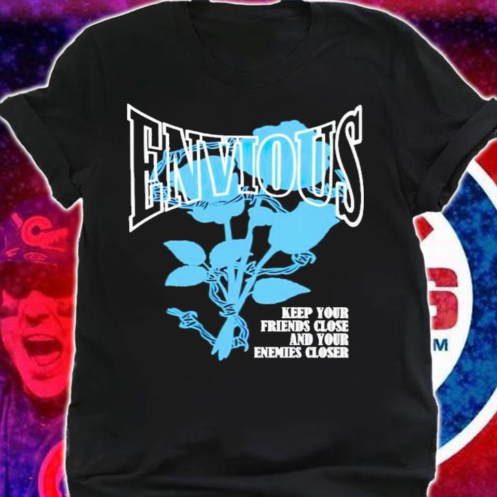 Envious keep your friends close and your enemies closer shirt t-shirt shirt