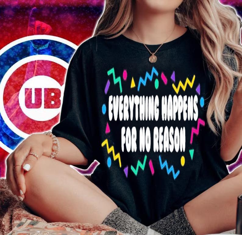 Everything Happens For No Reason Shirt t-shirt woman shirt