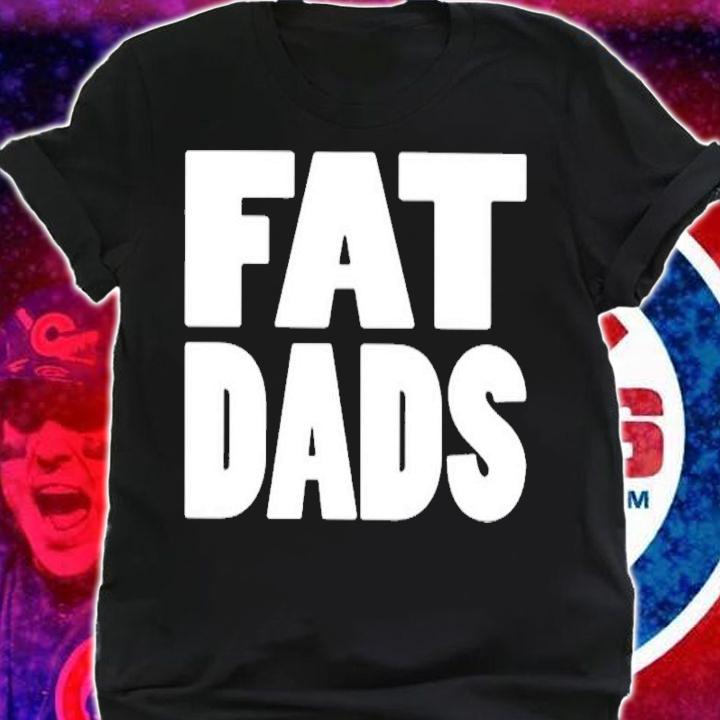 Fat Dads New T-Shirt t-shirt shirt