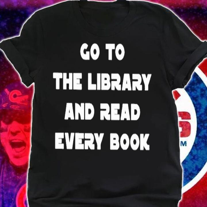 Go to the library and read every book shirt t-shirt shirt