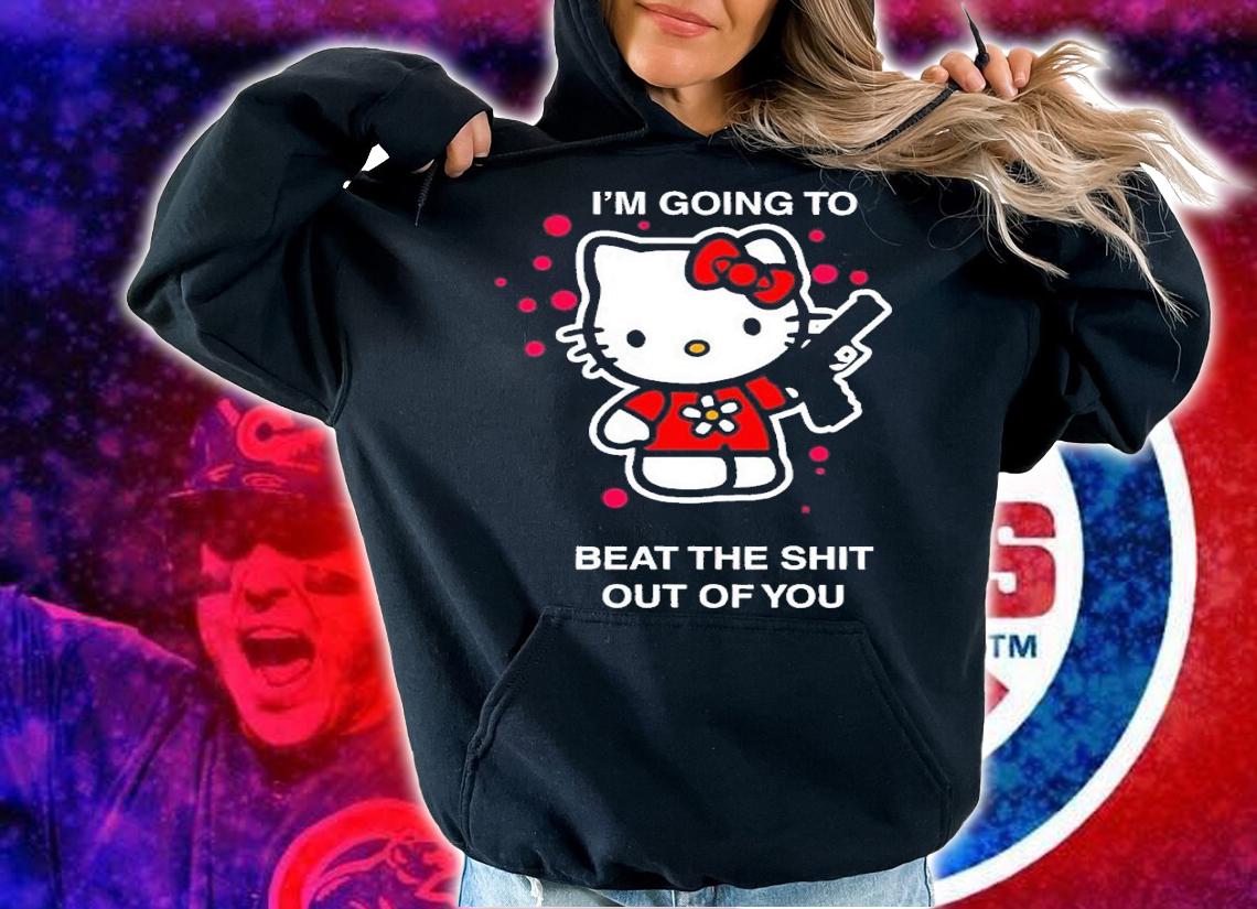 I'm going to beat the shit out of you Hello Kitty shirt t-shirt hoodie
