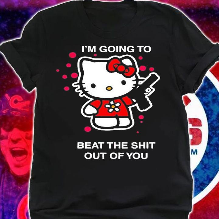 I'm going to beat the shit out of you Hello Kitty shirt t-shirt shirt