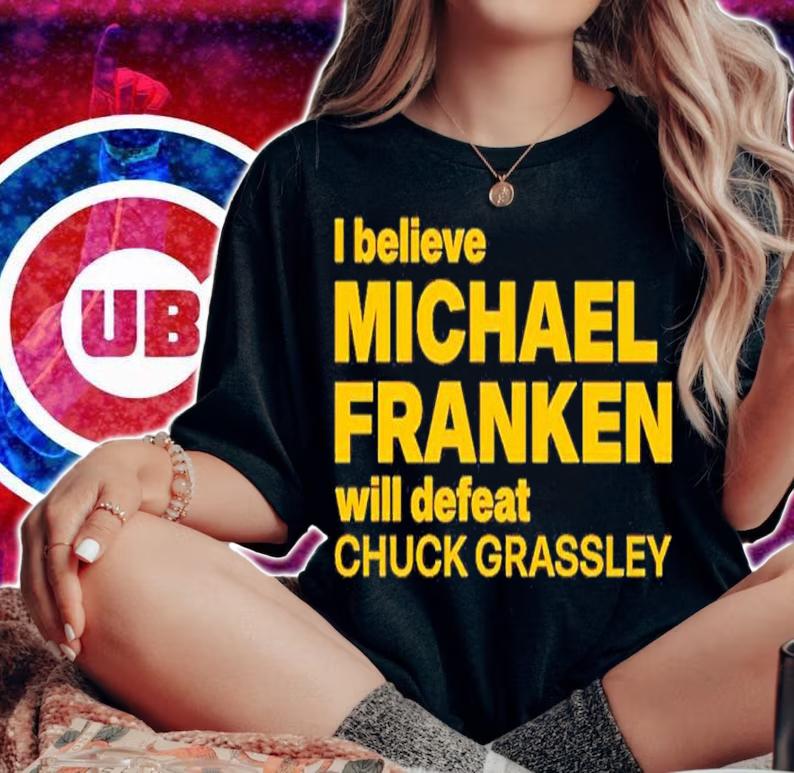 I Believe Michael Franken Will Defeat Chuck Grassley Shirt t-shirt woman shirt