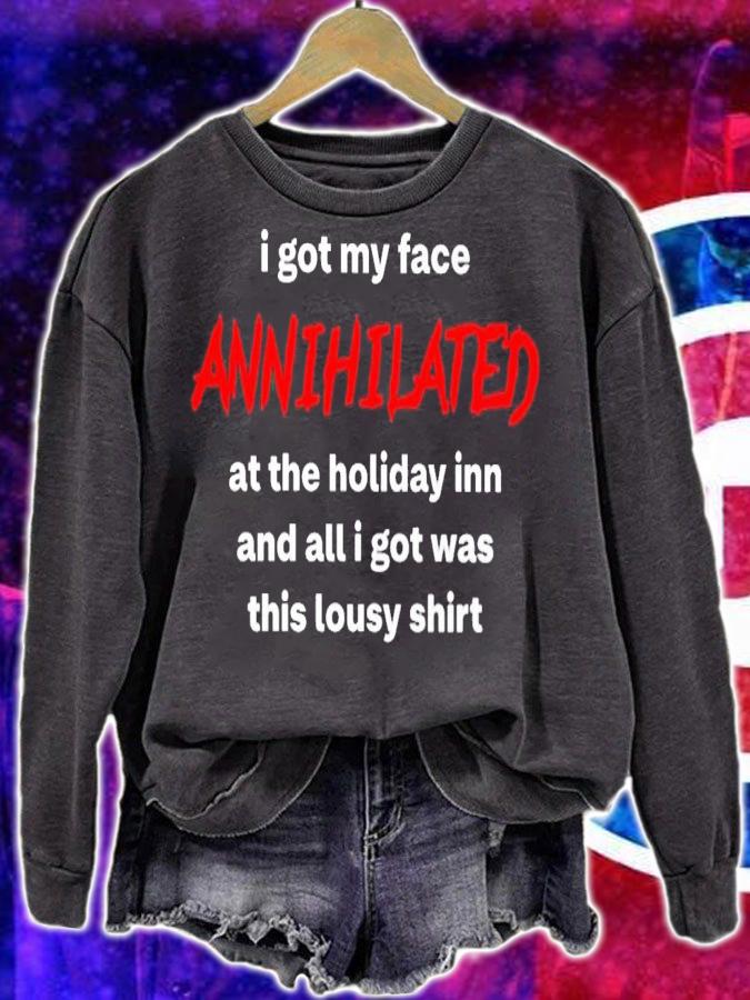 I Got My Face Annihilated At The Holiday Inn And All I Got Was This Lousy Shirt t-shirt sweatshirt