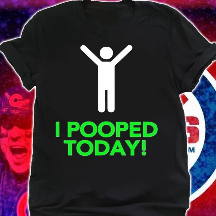 I pooped today shirt t-shirt shirt