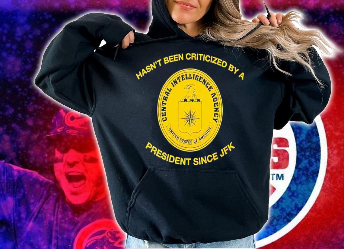 Hasnt Been Criticized By A President Since JFK shirt t-shirt hoodie