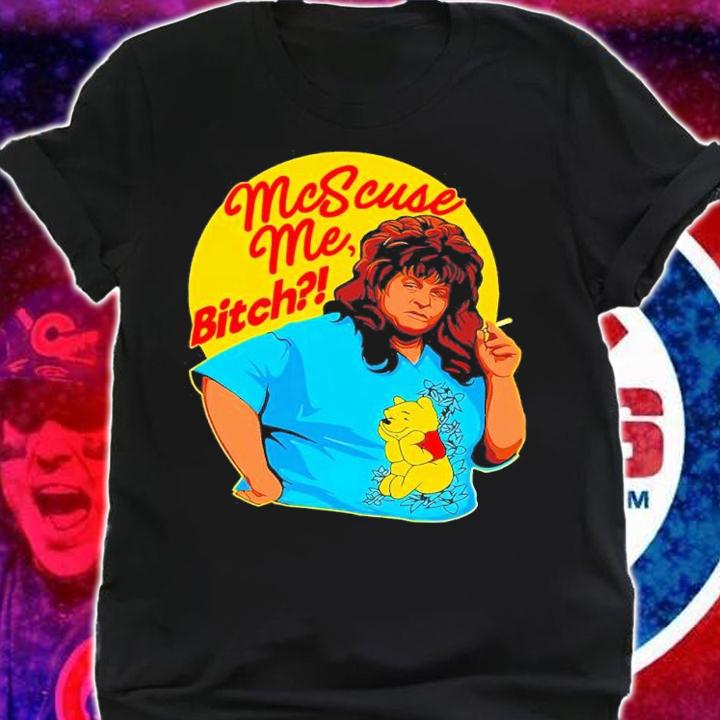 Mcscuse me Bitch shirt t-shirt shirt