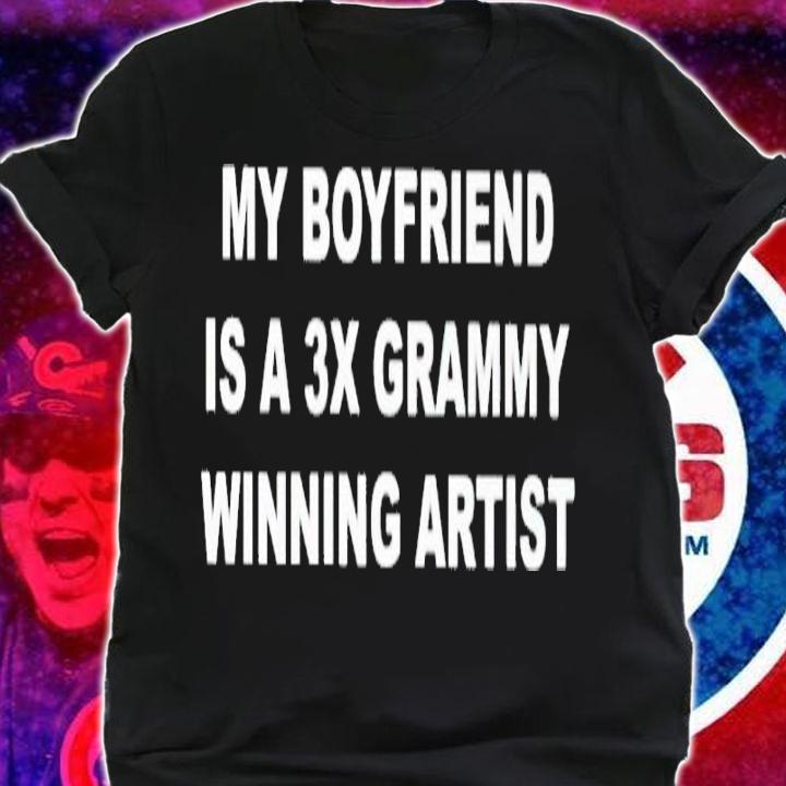 My boyfriend is a 3x grammy winning artist shirt t-shirt shirt
