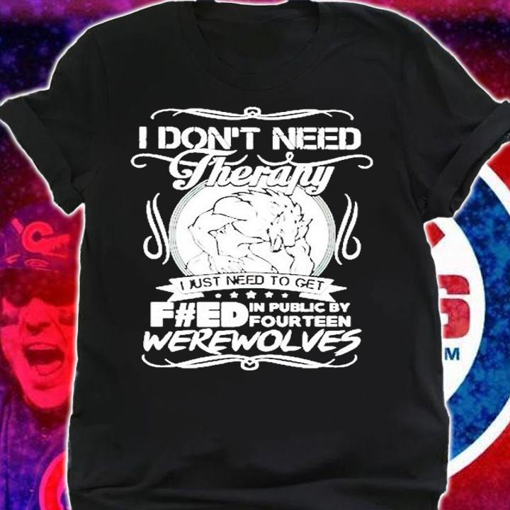 I Wolf I Dont Need Therapy I Just Need To Get Feed T-Shirt t-shirt