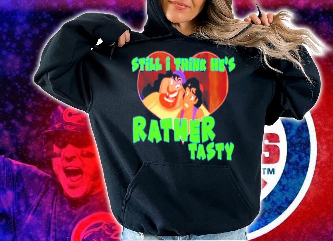Still I think he's Rather Tasty shirt hoodie