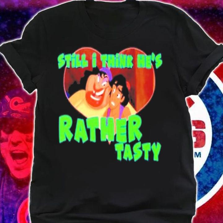 Still I think he's Rather Tasty shirt shirt