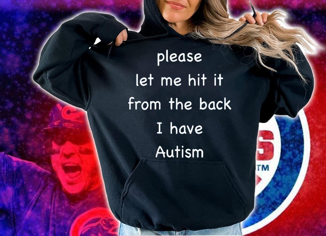 Please Let Me Hit It From The Back I Have Autism T-Shirt