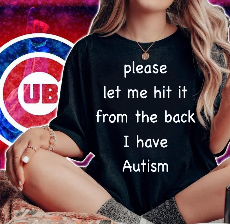 Please Let Me Hit It From The Back I Have Autism T-Shirt
