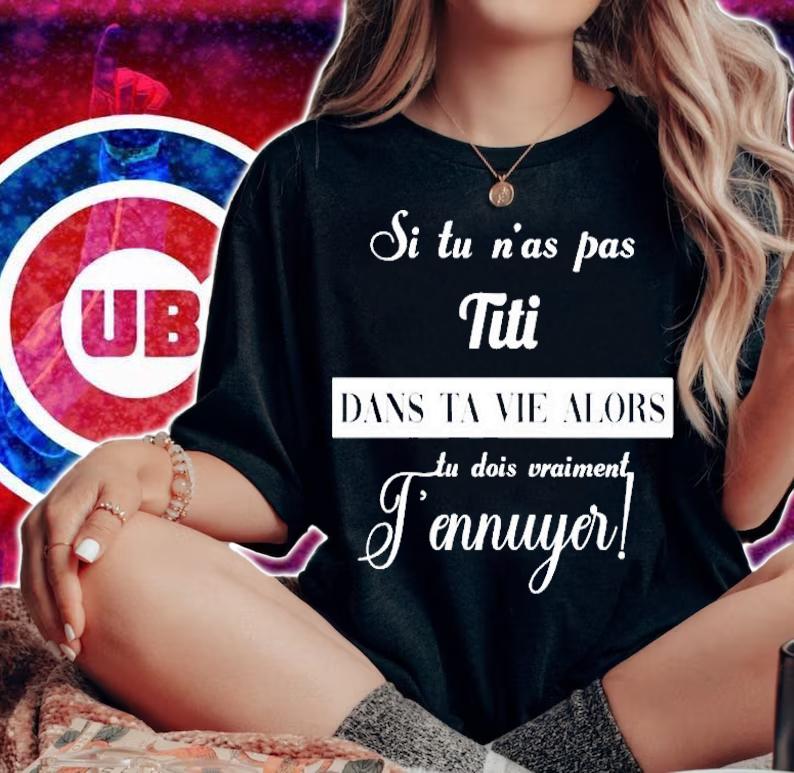 Si Tu Nas Pas Titi Dans Ta Vie Alors Tu Dois Vraiment Tennuyer Shirt