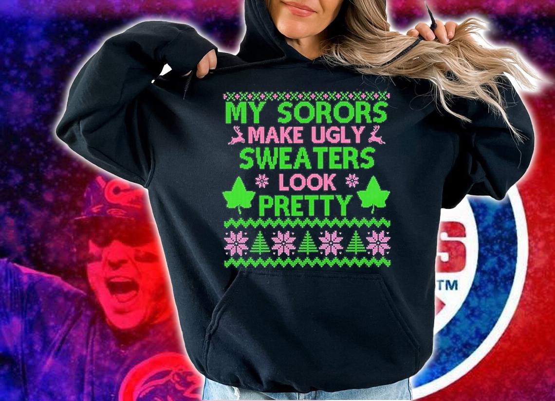 My Sorors Make Ugly Sweaters Look Pretty T-Shirt hoodie