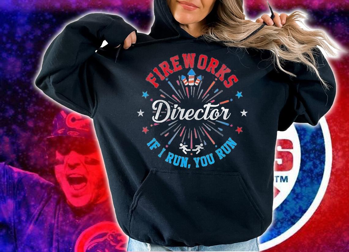 Fireworks Director If I Run You Run 4th Of July T-Shirt hoodie
