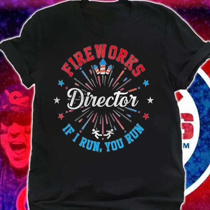Fireworks Director If I Run You Run 4th Of July T-Shirt shirt