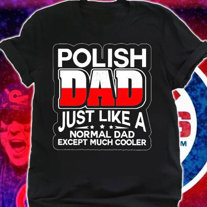 Polish dad just like a normal dad except much cooler shirt shirt