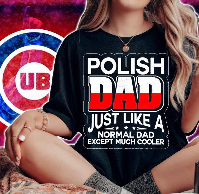 Polish dad just like a normal dad except much cooler shirt woman shirt