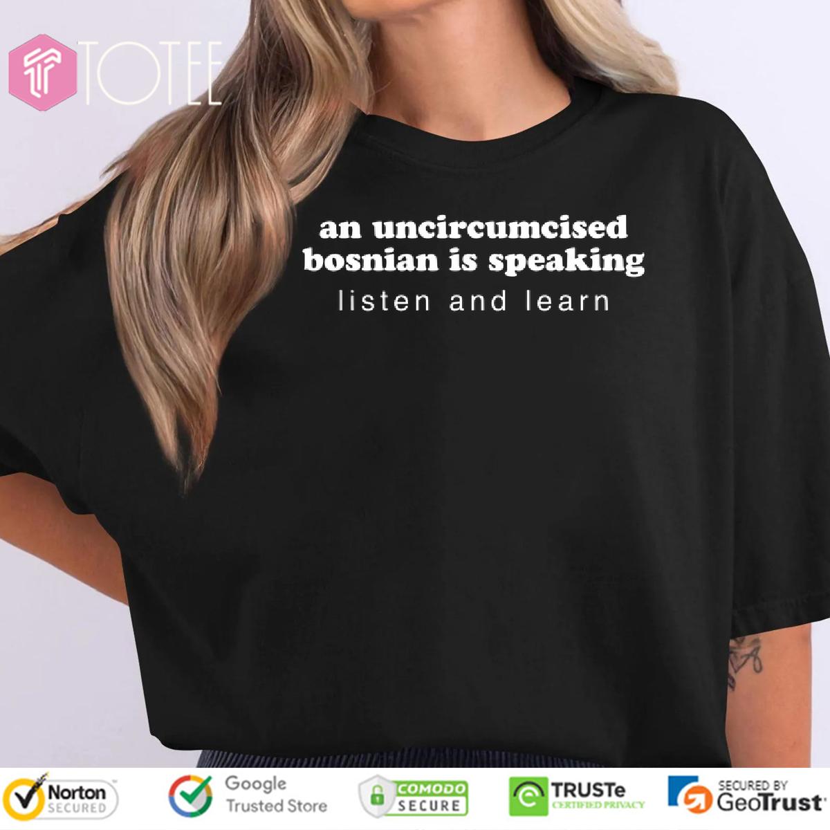 An Uncircumcised Bosnian Is Speaking Listen And Learn Shirt