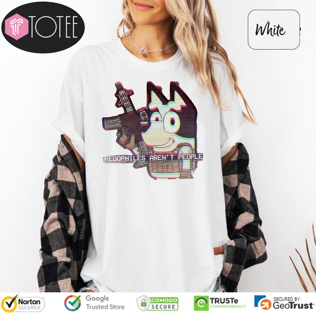 Bluey Pedophiles Arent People T-shirt