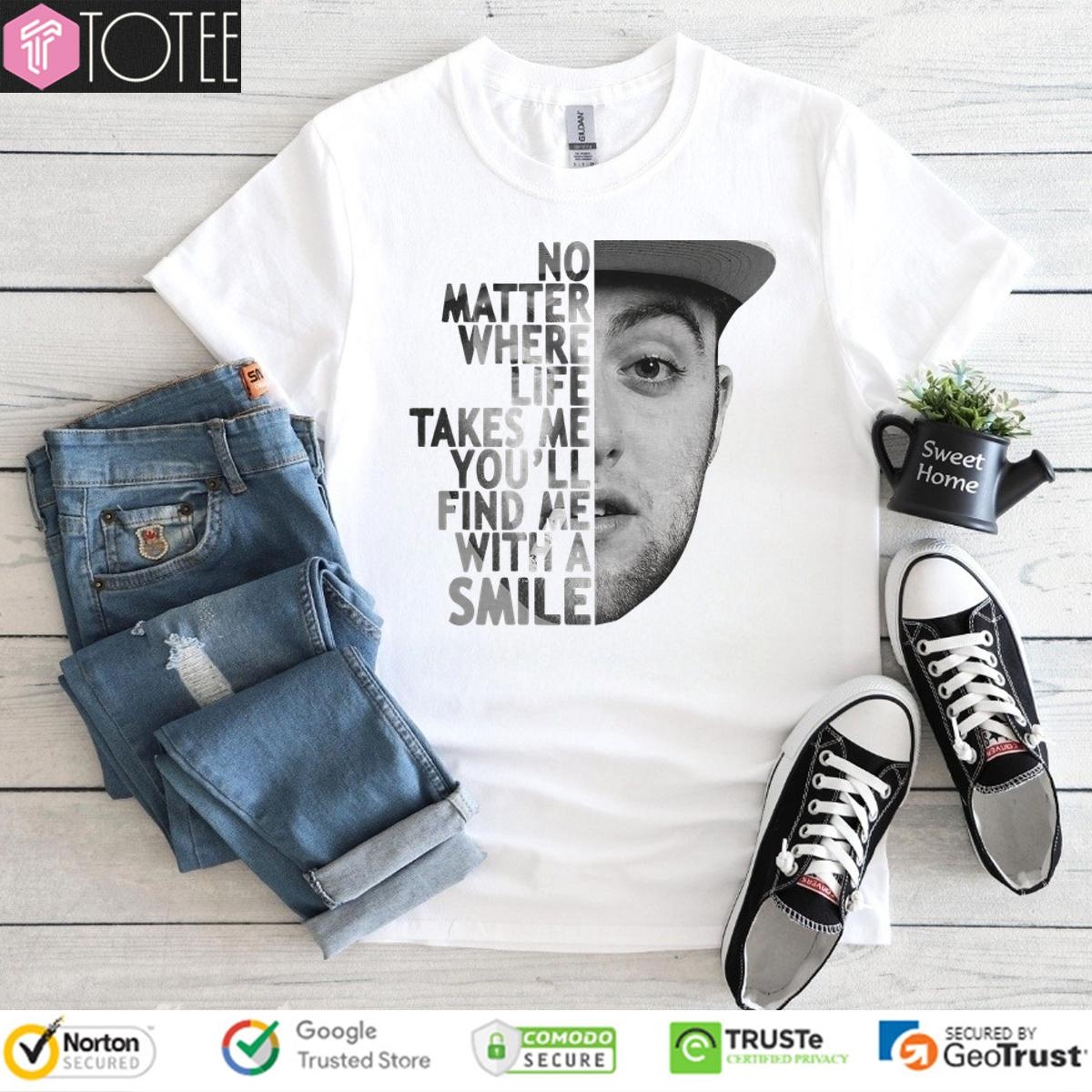 Mac Miller No Matter Where Life Takes Me Youll Find Me With A Smile T-shirt